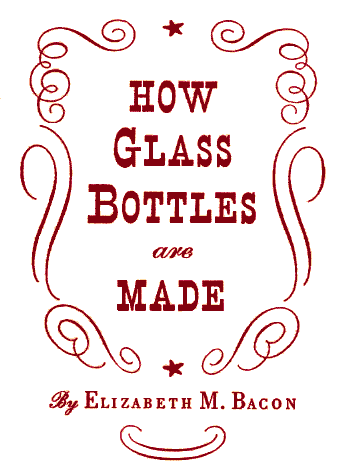 How Glass Bottles are Made &middot; by Elizabeth M. Bacon